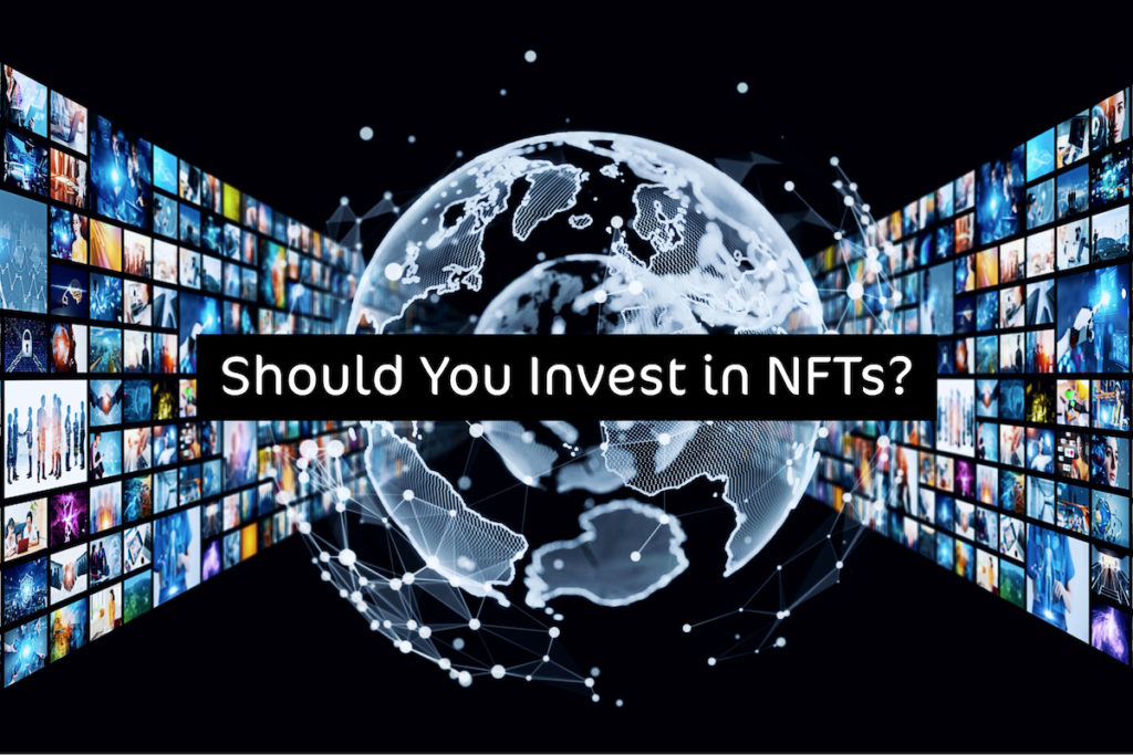 Non-Fungible Tokens: Should You Invest in NFTs?