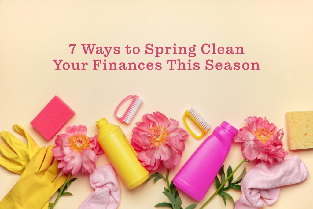 7 Ways to Spring Clean Your Finances This Season
