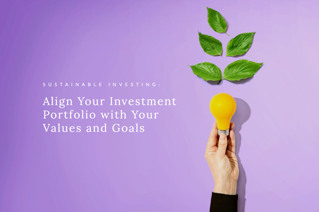 Sustainable Investing: Align Your Investment Portfolio with Your Values and Goals