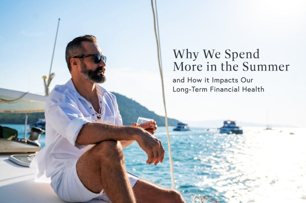Why We Spend More in the Summer – And How it Impacts Our Long-Term Financial Health