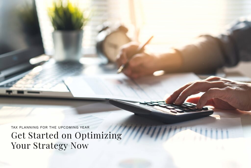 Tax Planning for the Upcoming Year: Get Started on Optimizing Your Strategy Now