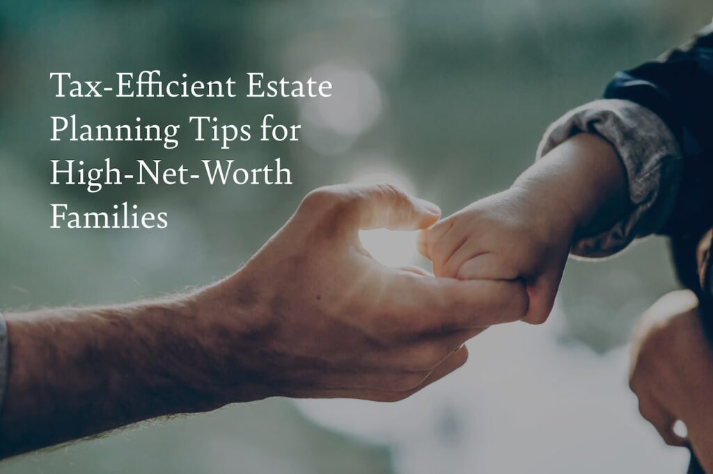 Tax-Efficient Estate Planning Tips for High-Net-Worth Families