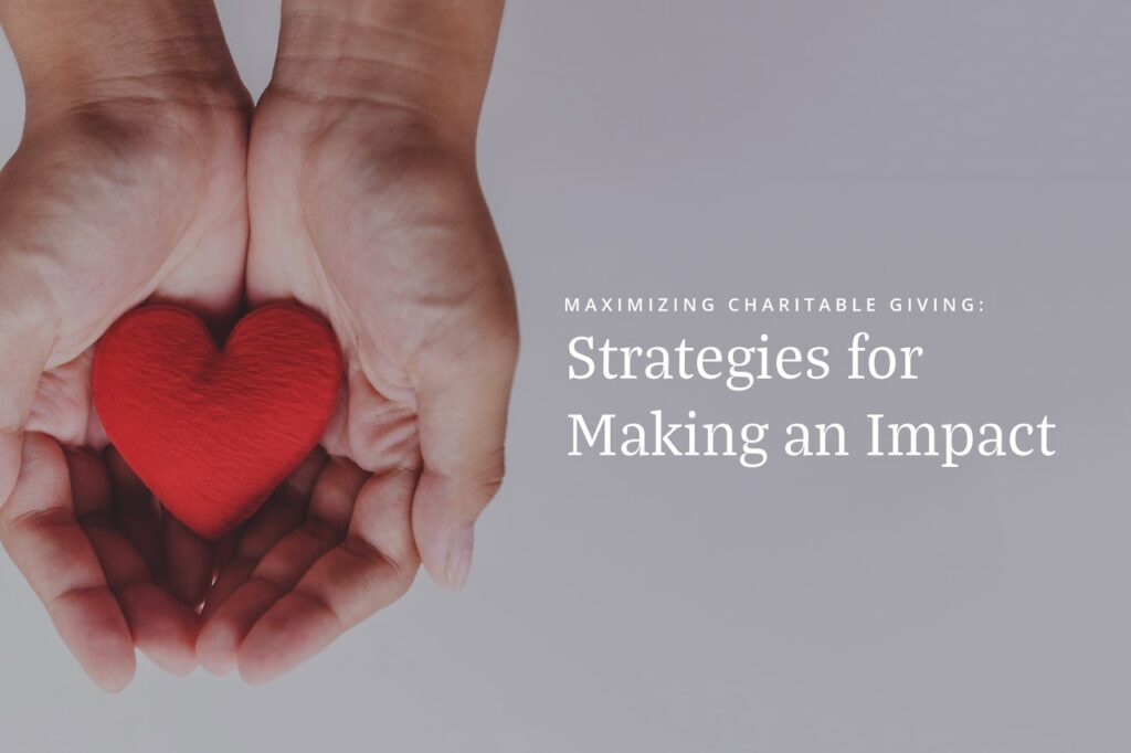 Maximizing Charitable Giving: Strategies for Making an Impact