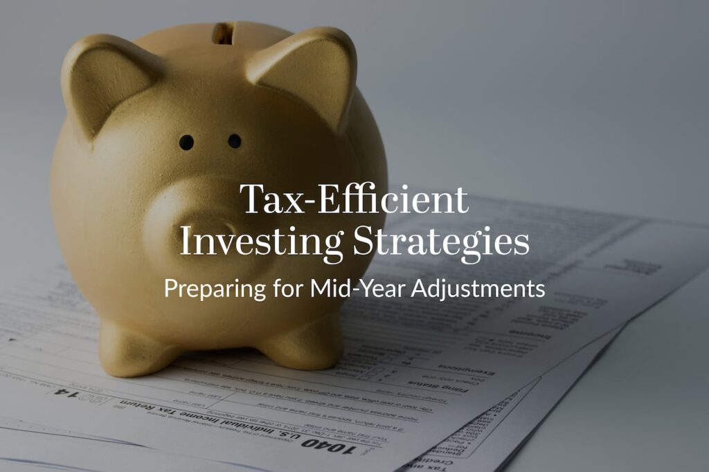 Tax-Efficient Investing Strategies: Preparing for Mid-Year Adjustments