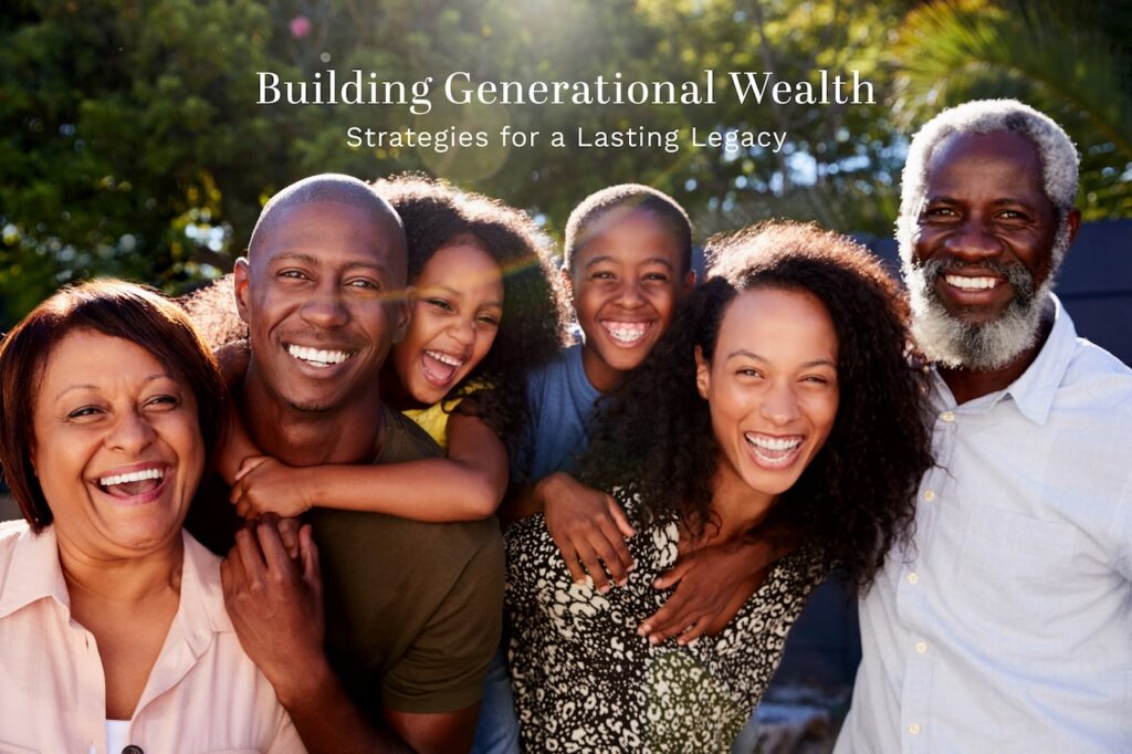 Building Generational Wealth: Strategies for a Lasting Legacy
