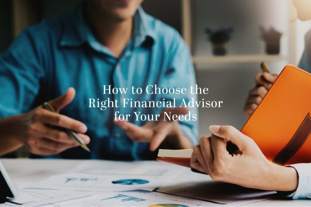 How to Choose the Right Financial Advisor for Your Needs