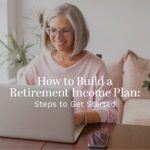 How to Build a Retirement Income Plan: Steps to Get Started