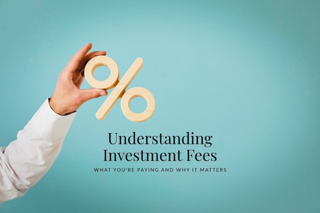 Understanding Investment Fees: What You’re Paying and Why It Matters