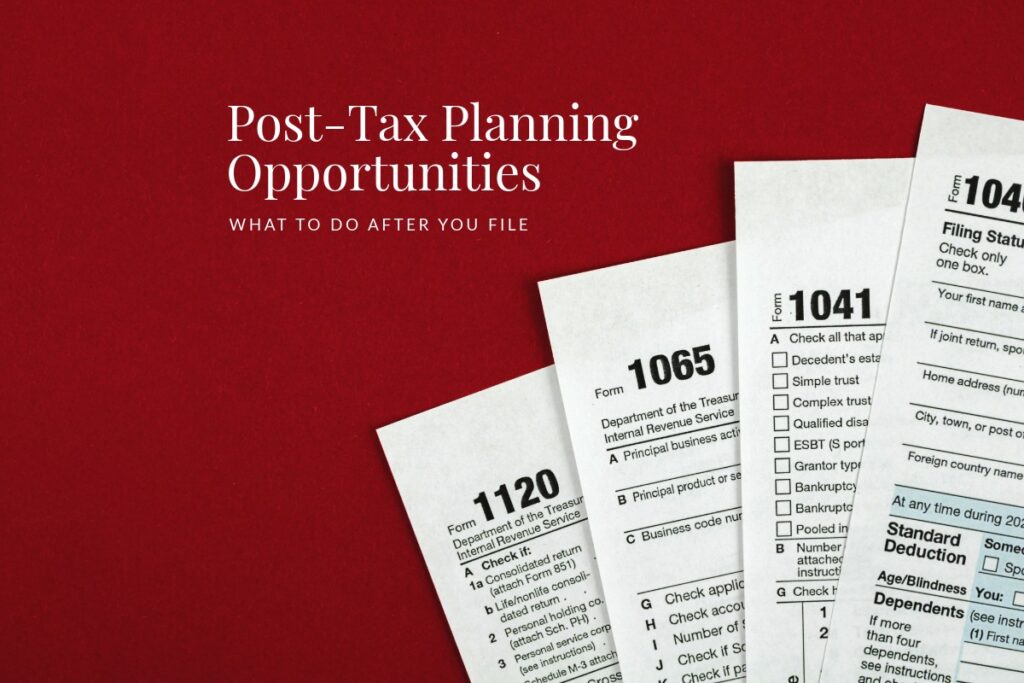 Post-Tax Planning Opportunities: What to Do After You File