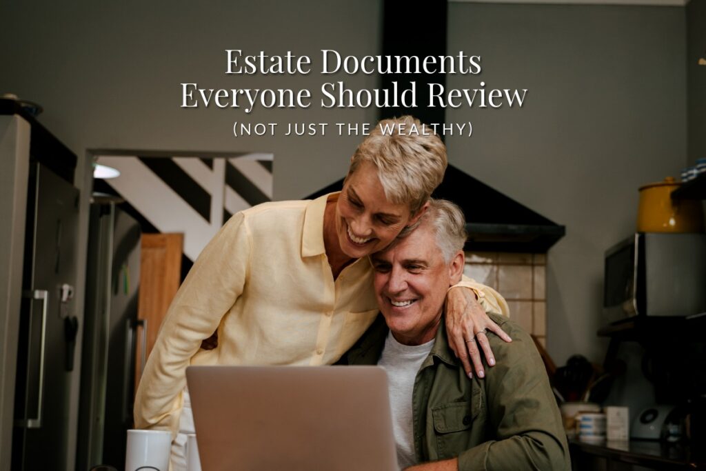 Estate Documents Everyone Should Review (Not Just the Wealthy)