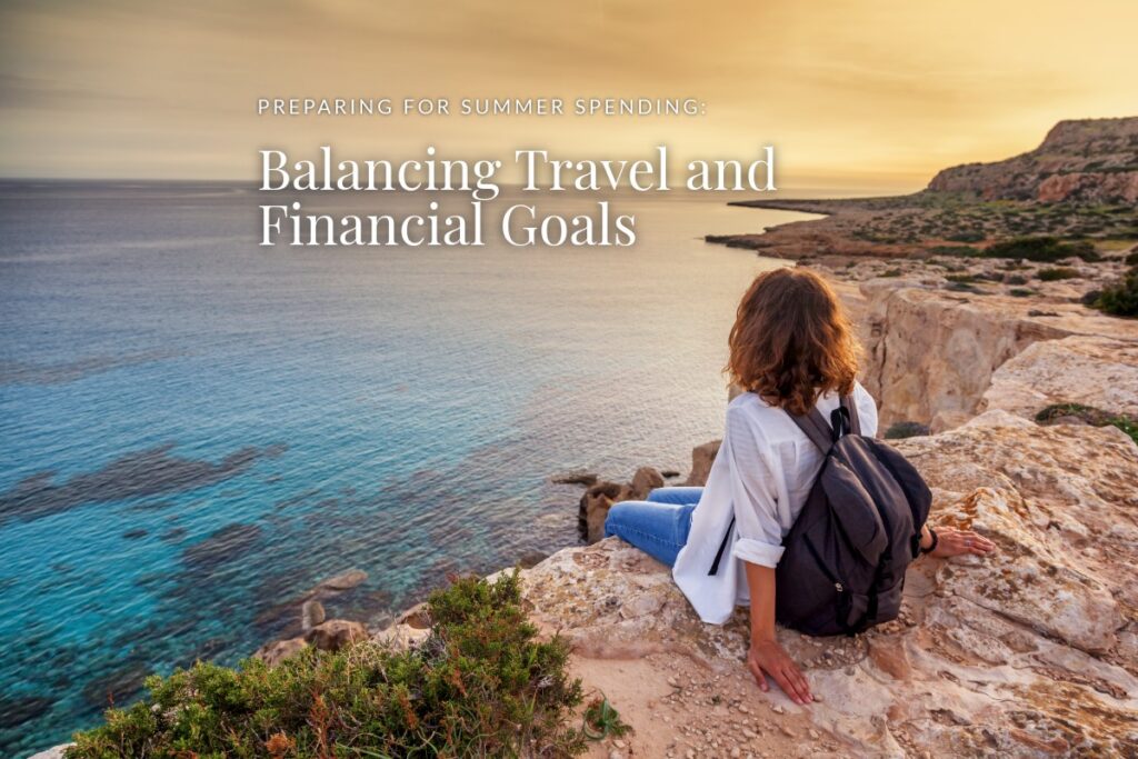 Preparing for Summer Spending: Balancing Travel and Financial Goals
