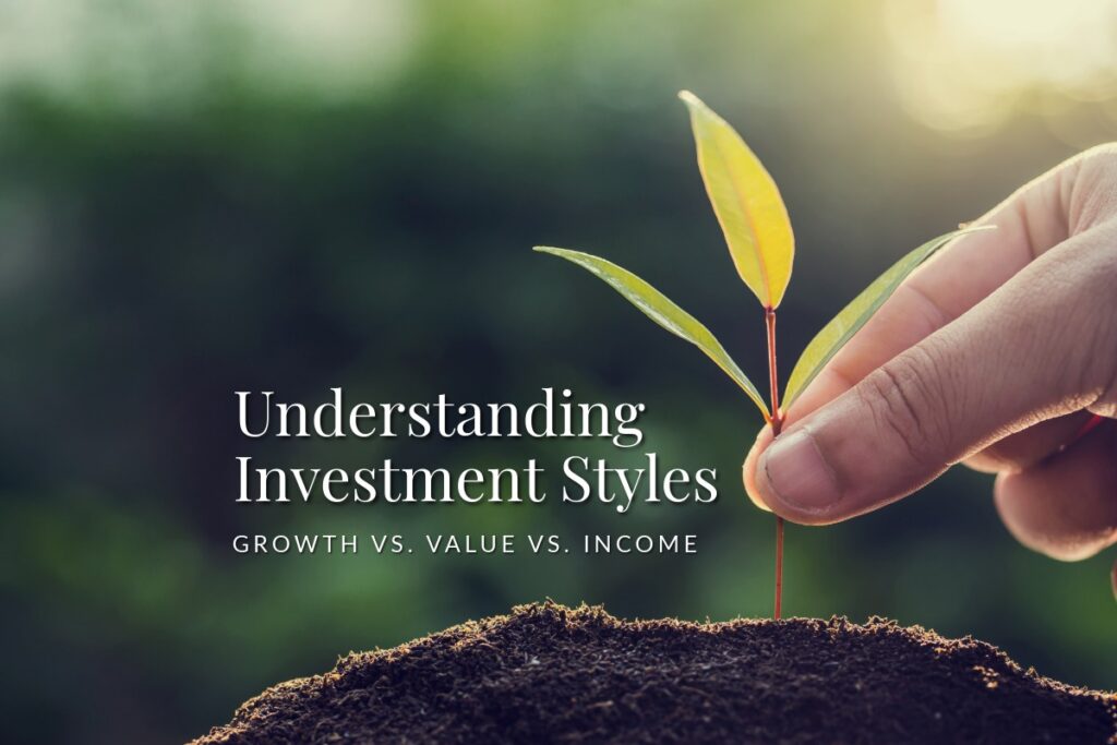 Understanding Investment Styles: Growth vs. Value vs. Income Understanding Investment Styles: Growth vs. Value vs. Income