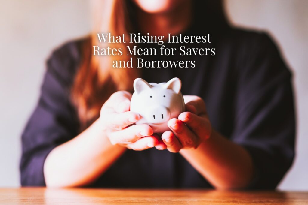 What Rising Interest Rates Mean for Savers and Borrowers