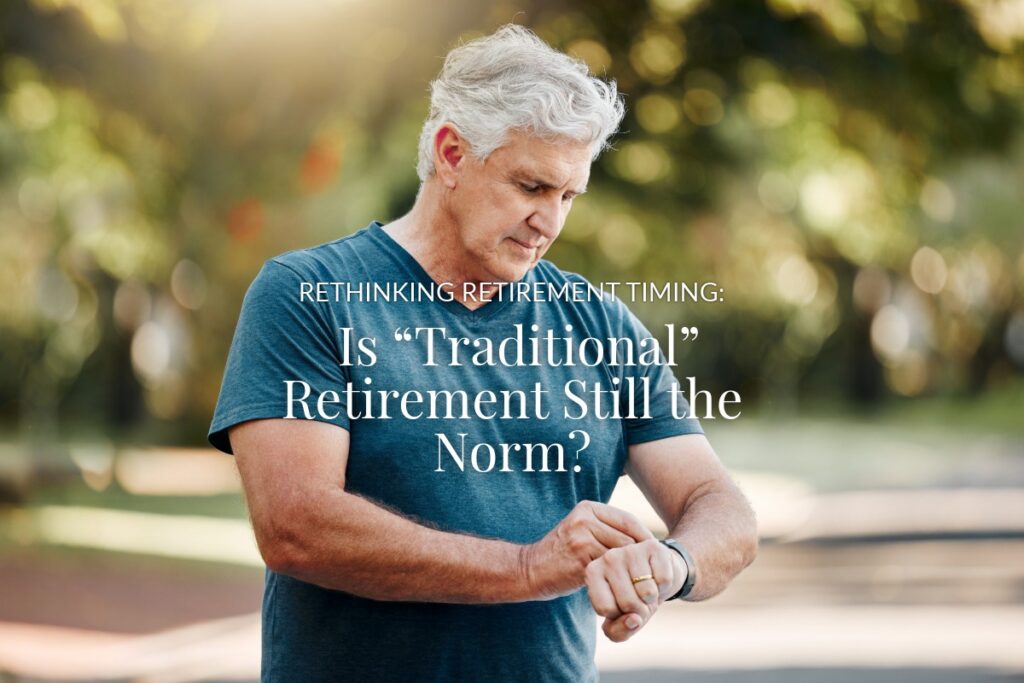 Rethinking Retirement Timing: Is “Traditional” Retirement Still the Norm? Rethinking Retirement Timing: Is “Traditional” Retirement Still the Norm?
