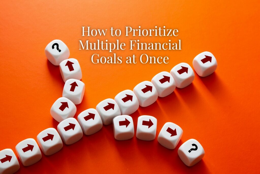 How to Prioritize Multiple Financial Goals at Once How to Prioritize Multiple Financial Goals at Once