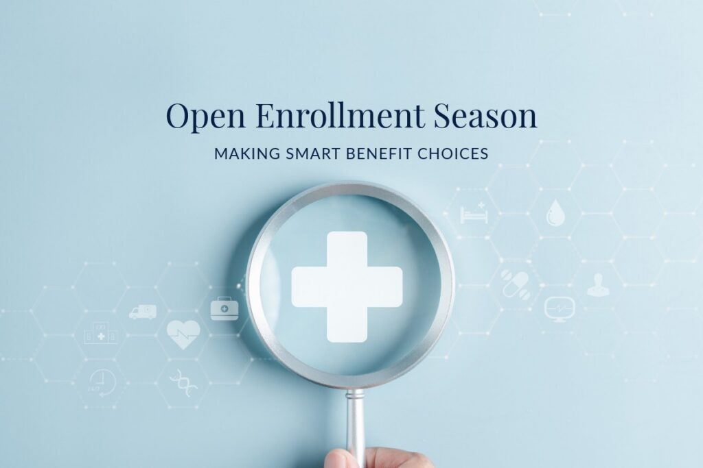 Open Enrollment Season: Making Smart Benefit Choices
